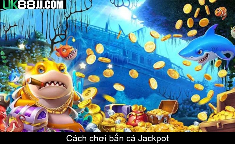 Cách chơi bắn cá Jackpot