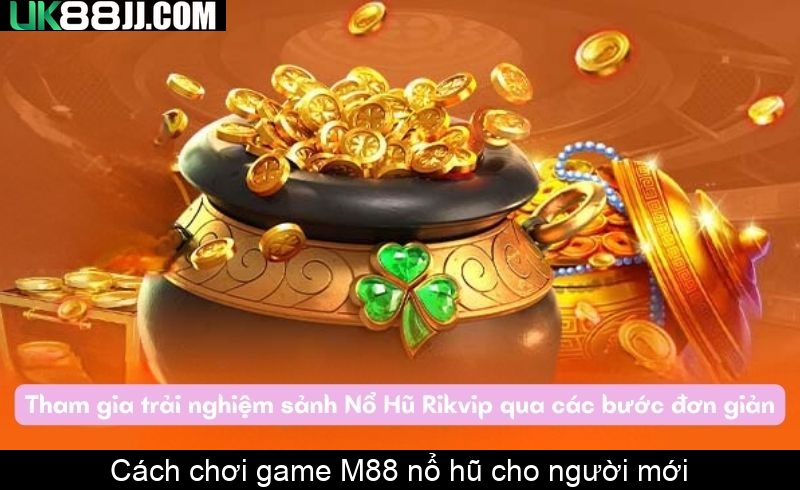 Cách chơi game M88 nổ hũ cho người mới
