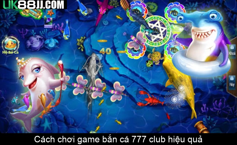 Cách chơi game bắn cá 777 club hiệu quả