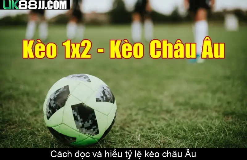 Cách đọc và hiểu tỷ lệ kèo châu Âu