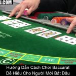 Hướng Dẫn Cách Chơi Baccarat Dễ Hiểu Cho Người Mới Bắt Đầu