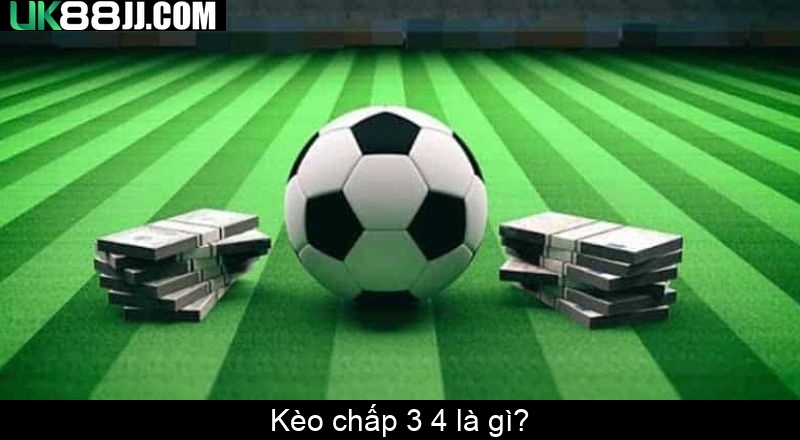 Kèo chấp 3 4 là gì