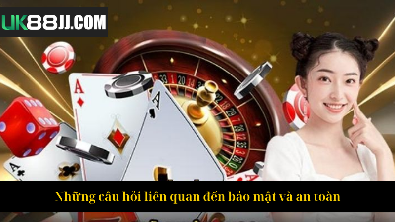 Những câu hỏi liên quan đến bảo mật và an toàn