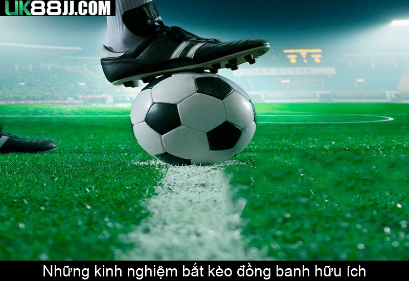 Những kinh nghiệm bắt kèo đồng banh hữu ích