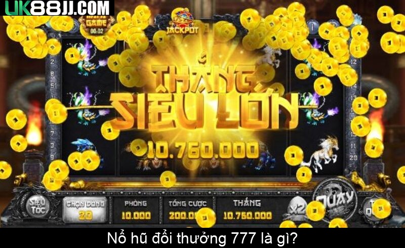 Nổ hũ đổi thưởng 777 là gì