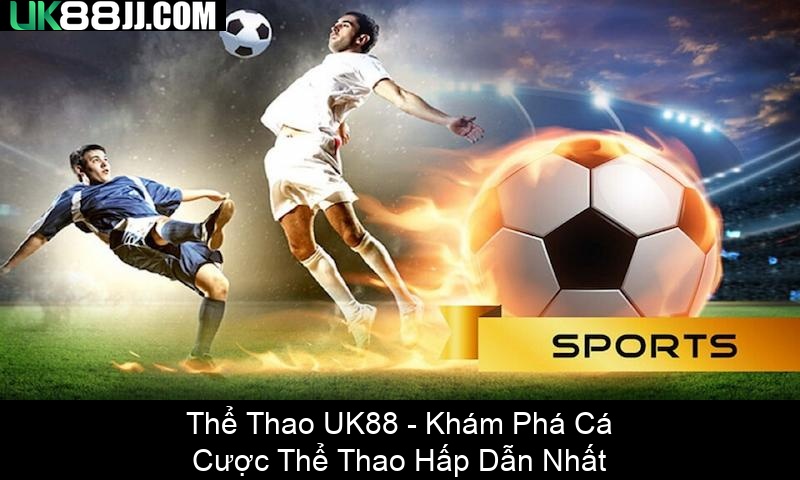 Thể Thao UK88 Khám Phá Cá Cược Thể Thao Hấp Dẫn Nhất Thể Thao UK88 Khám Phá Cá Cược Thể Thao Hấp Dẫn Nhất