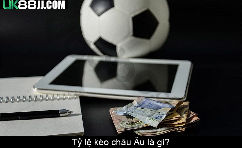 Tỷ lệ kèo châu Âu là gì