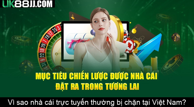 Vì sao nhà cái trực tuyến thường bị chặn tại Việt Nam